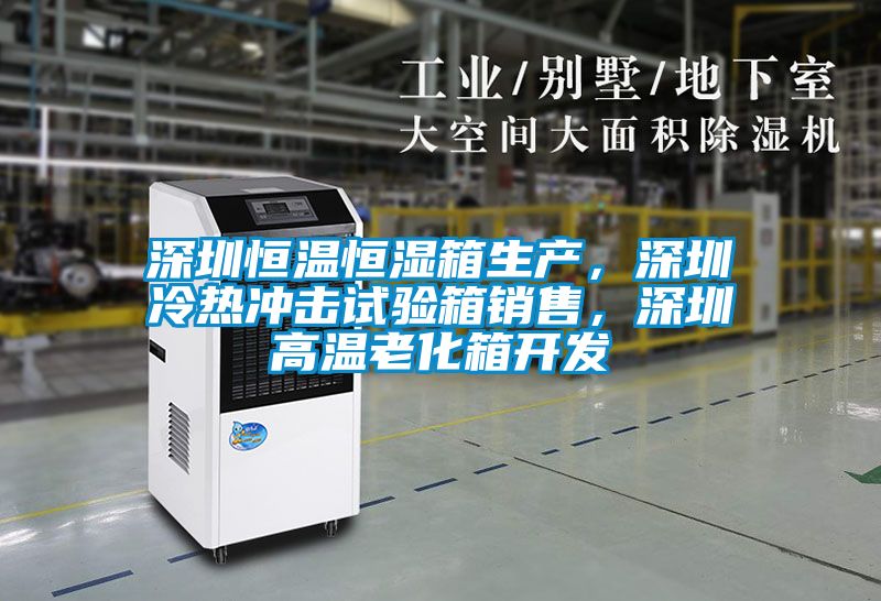 深圳恒溫恒濕箱生產(chǎn)，深圳冷熱沖擊試驗箱銷售，深圳高溫老化箱開發(fā)