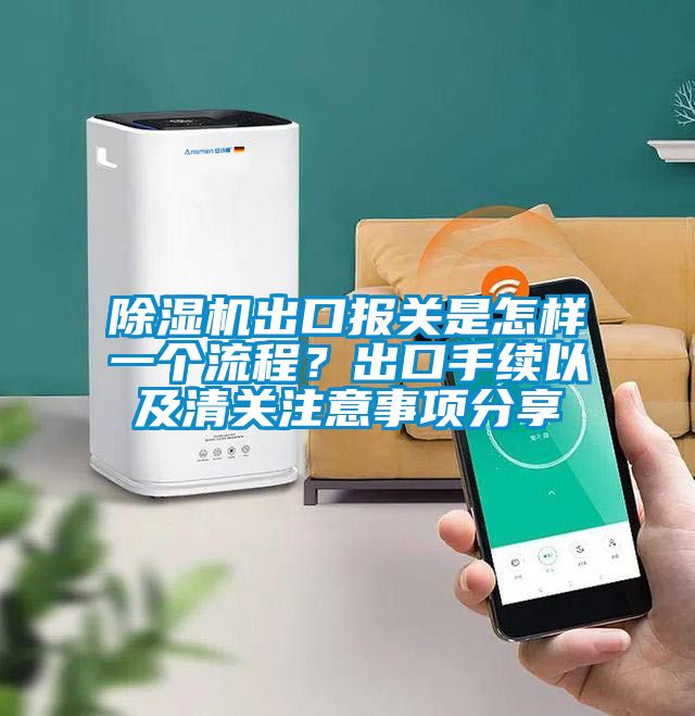 除濕機出口報關是怎樣一個流程？出口手續(xù)以及清關注意事項分享