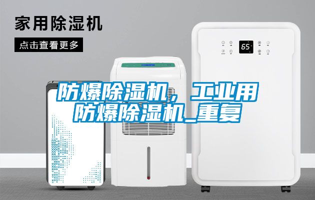 防爆除濕機(jī)，工業(yè)用防爆除濕機(jī)_重復(fù)