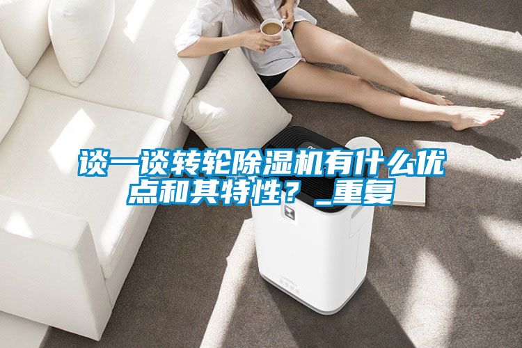 談一談轉(zhuǎn)輪除濕機(jī)有什么優(yōu)點(diǎn)和其特性？_重復(fù)