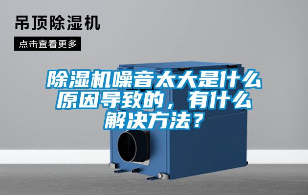 除濕機(jī)噪音太大是什么原因?qū)е碌?，有什么解決方法？