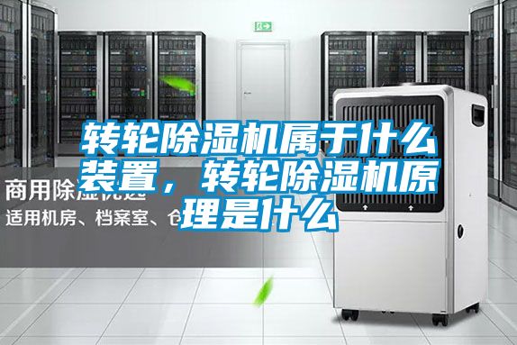 轉(zhuǎn)輪除濕機(jī)屬于什么裝置，轉(zhuǎn)輪除濕機(jī)原理是什么