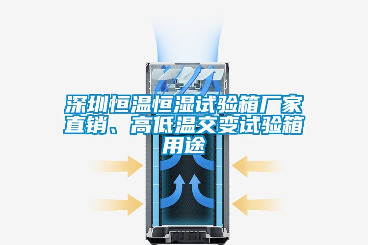 深圳恒溫恒濕試驗箱廠家直銷、高低溫交變試驗箱用途