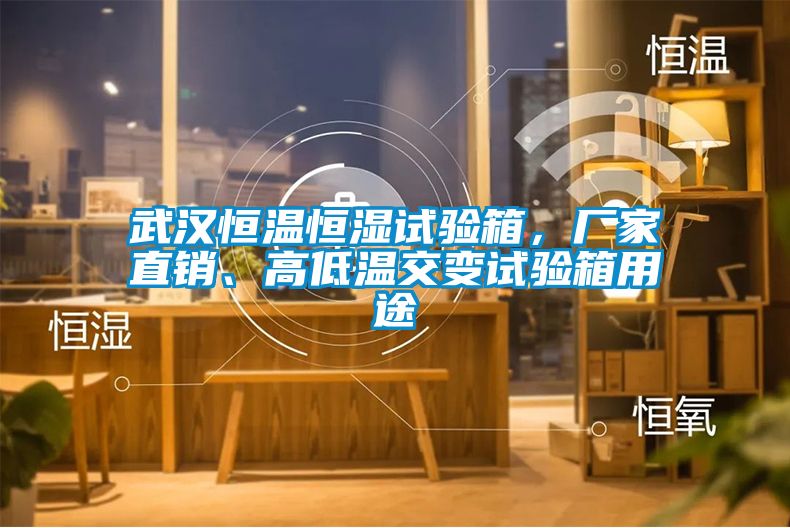 武漢恒溫恒濕試驗(yàn)箱，廠家直銷、高低溫交變試驗(yàn)箱用途