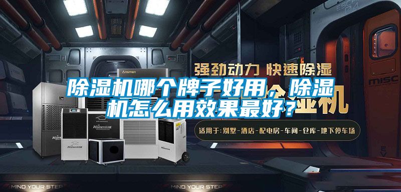 除濕機哪個牌子好用，除濕機怎么用效果最好？