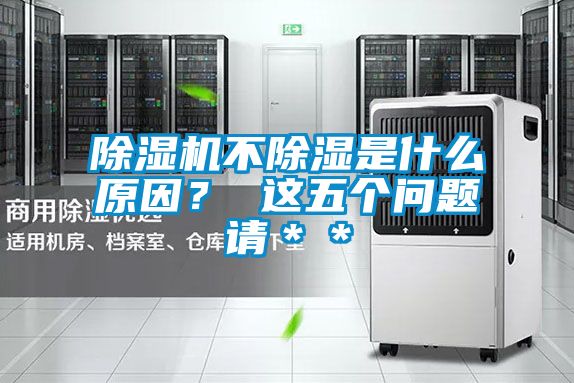 除濕機(jī)不除濕是什么原因？ 這五個(gè)問題請(qǐng)＊＊