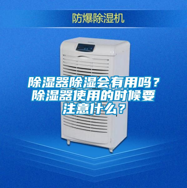 除濕器除濕會(huì)有用嗎？除濕器使用的時(shí)候要注意什么？