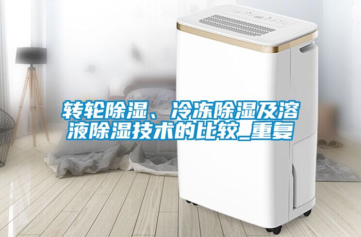轉輪除濕、冷凍除濕及溶液除濕技術的比較_重復