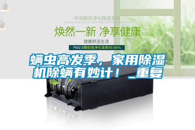 螨蟲(chóng)高發(fā)季，家用除濕機(jī)除螨有妙計(jì)！_重復(fù)