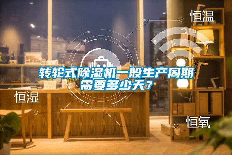 轉(zhuǎn)輪式除濕機(jī)一般生產(chǎn)周期需要多少天？
