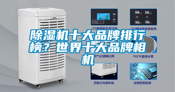 除濕機(jī)十大品牌排行榜？世界十大品牌相機(jī)