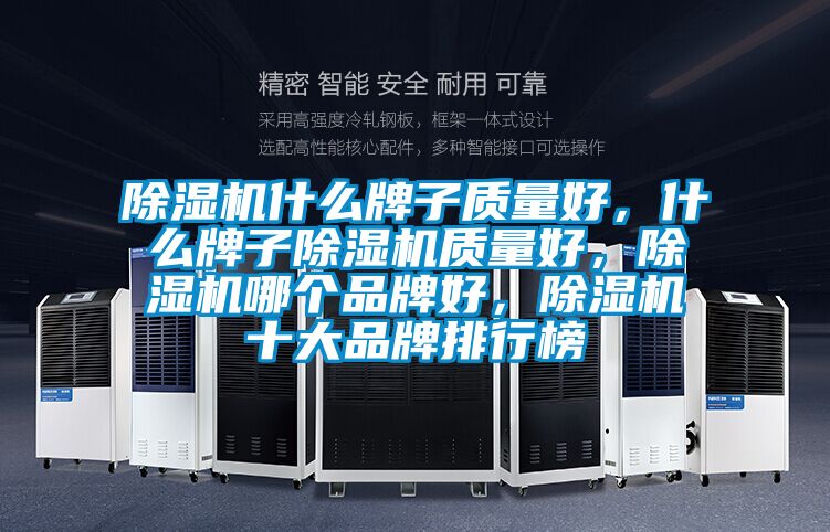 除濕機什么牌子質(zhì)量好，什么牌子除濕機質(zhì)量好，除濕機哪個品牌好，除濕機十大品牌排行榜