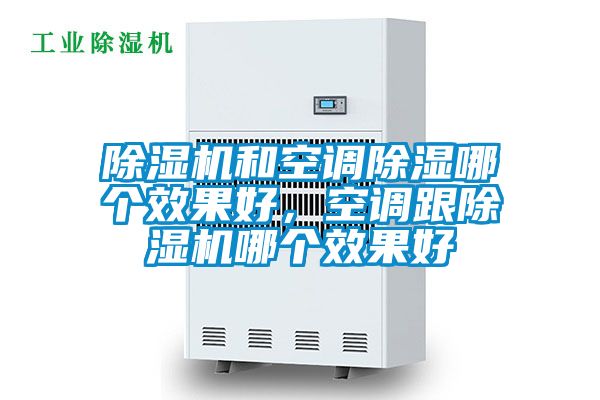 除濕機(jī)和空調(diào)除濕哪個(gè)效果好，空調(diào)跟除濕機(jī)哪個(gè)效果好