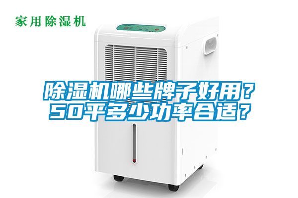 除濕機(jī)哪些牌子好用？50平多少功率合適？