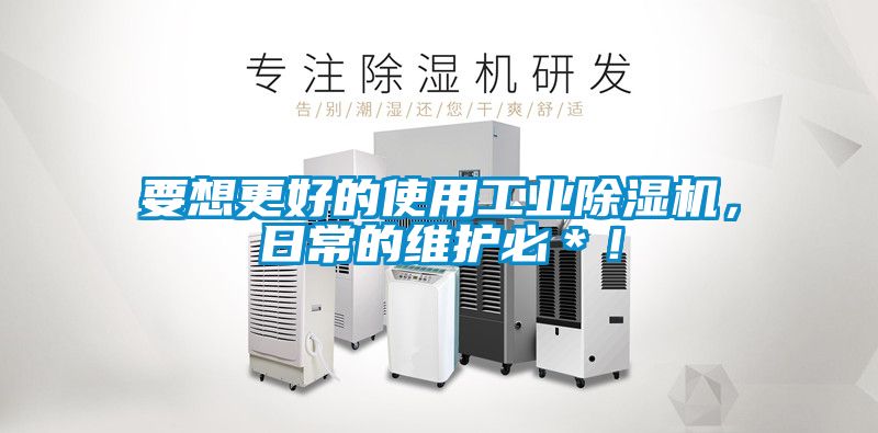要想更好的使用工業(yè)除濕機(jī)，日常的維護(hù)必＊！