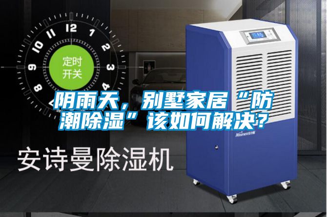 陰雨天，別墅家居“防潮除濕”該如何解決？