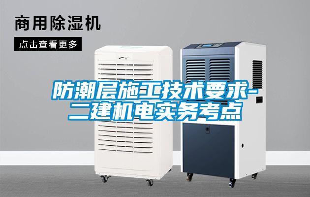 防潮層施工技術(shù)要求-二建機(jī)電實務(wù)考點(diǎn)