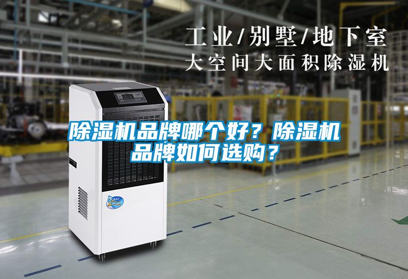 除濕機(jī)品牌哪個(gè)好？除濕機(jī)品牌如何選購？
