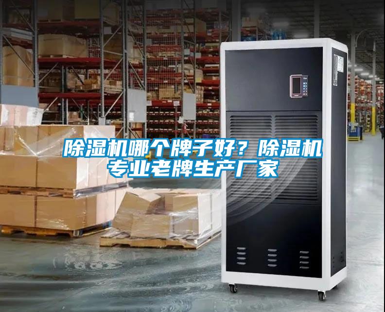 除濕機哪個牌子好？除濕機專業(yè)老牌生產(chǎn)廠家