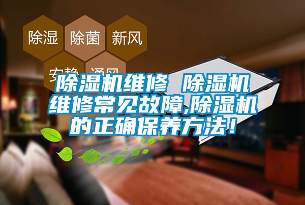 除濕機(jī)維修 除濕機(jī)維修常見故障,除濕機(jī)的正確保養(yǎng)方法！