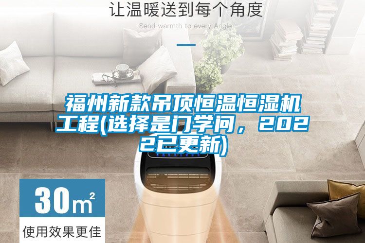 福州新款吊頂恒溫恒濕機(jī)工程(選擇是門學(xué)問，2022已更新)