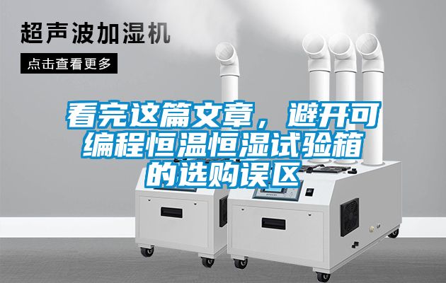 看完這篇文章，避開(kāi)可編程恒溫恒濕試驗(yàn)箱的選購(gòu)誤區(qū)