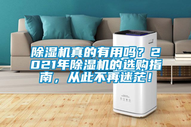除濕機(jī)真的有用嗎？2021年除濕機(jī)的選購指南，從此不再迷茫！