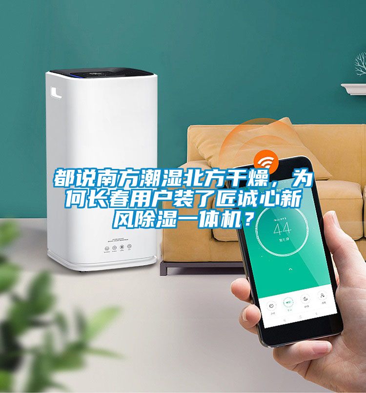 都說南方潮濕北方干燥，為何長(zhǎng)春用戶裝了匠誠(chéng)心新風(fēng)除濕一體機(jī)？