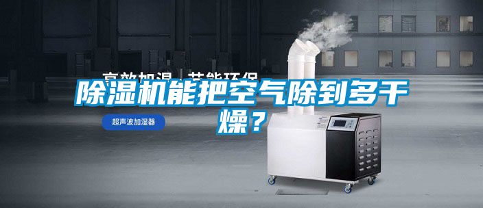 除濕機(jī)能把空氣除到多干燥？