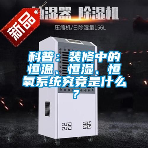 科普：裝修中的恒溫、恒濕、恒氧系統(tǒng)究竟是什么？