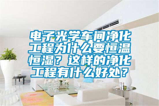 電子光學(xué)車間凈化工程為什么要恒溫恒濕？這樣的凈化工程有什么好處？
