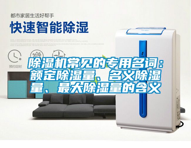 除濕機常見的專用名詞：額定除濕量、名義除濕量、最大除濕量的含義