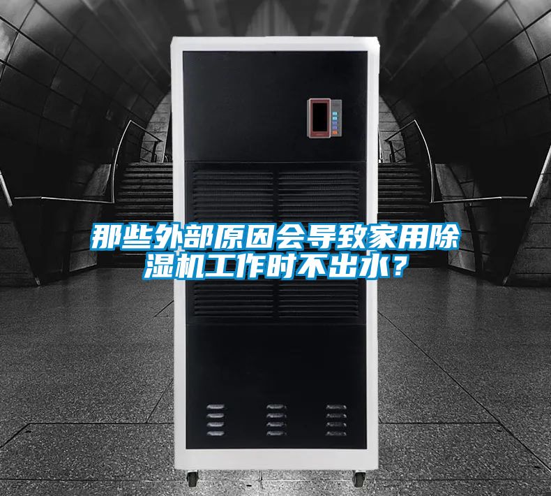 那些外部原因會(huì)導(dǎo)致家用除濕機(jī)工作時(shí)不出水？
