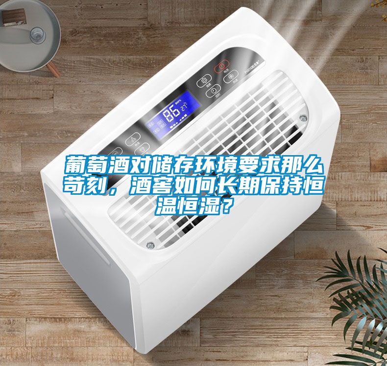 葡萄酒對儲存環(huán)境要求那么苛刻，酒窖如何長期保持恒溫恒濕？