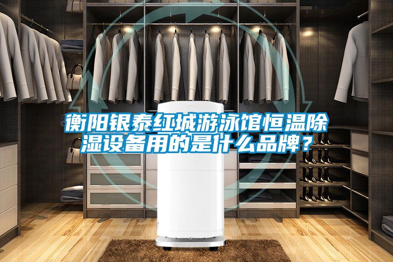 衡陽(yáng)銀泰紅城游泳館恒溫除濕設(shè)備用的是什么品牌？