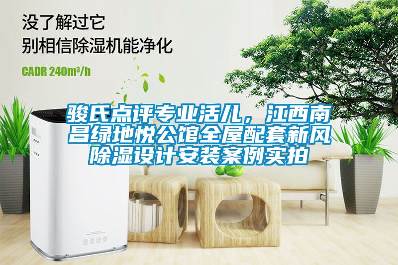 駿氏點評專業(yè)活兒，江西南昌綠地悅公館全屋配套新風除濕設(shè)計安裝案例實拍