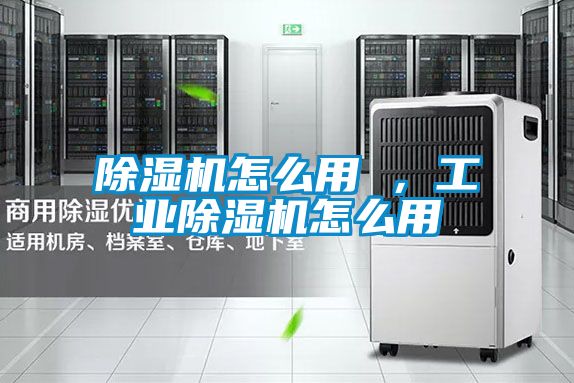除濕機(jī)怎么用 ，工業(yè)除濕機(jī)怎么用