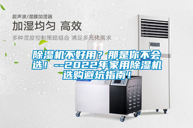 除濕機(jī)不好用？那是你不會(huì)選！--2022年家用除濕機(jī)選購(gòu)避坑指南！