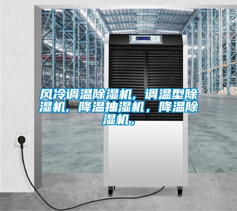 風冷調溫除濕機, 調溫型除濕機, 降溫抽濕機，降溫除濕機，
