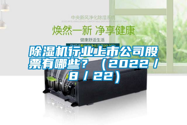 除濕機行業(yè)上市公司股票有哪些？（2022／8／22）