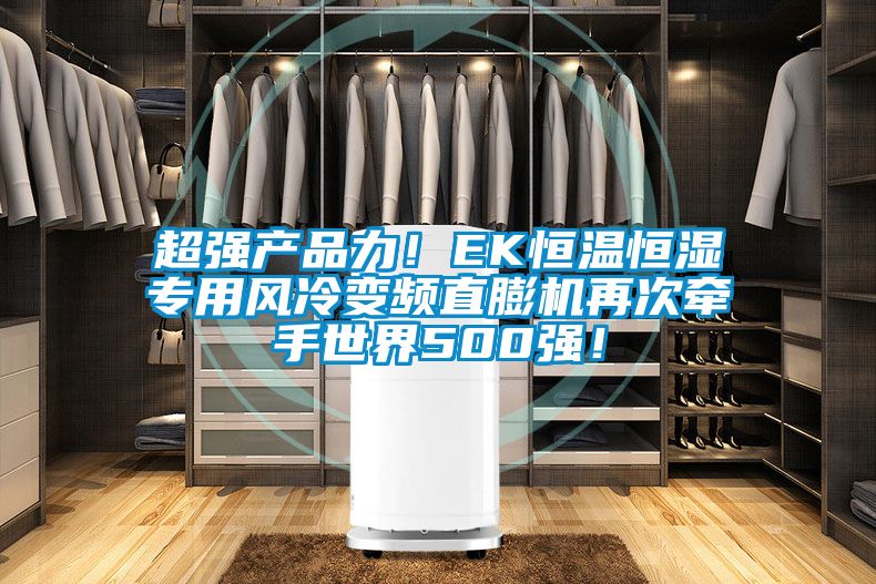 超強產(chǎn)品力！EK恒溫恒濕專用風冷變頻直膨機再次牽手世界500強！