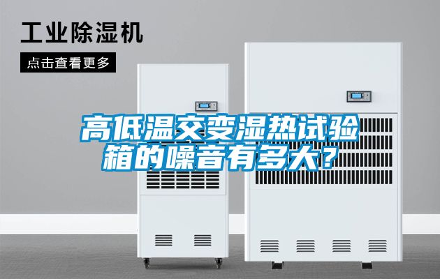 高低溫交變濕熱試驗(yàn)箱的噪音有多大？