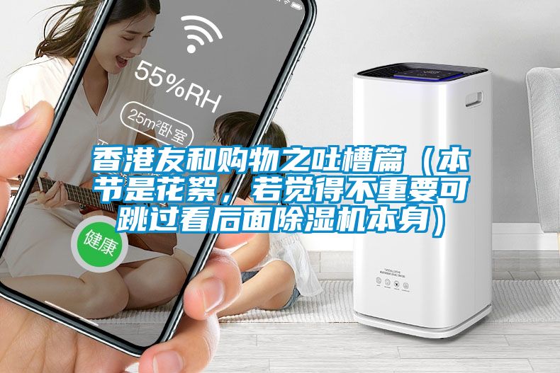 香港友和購物之吐槽篇（本節(jié)是花絮，若覺得不重要可跳過看后面除濕機本身）