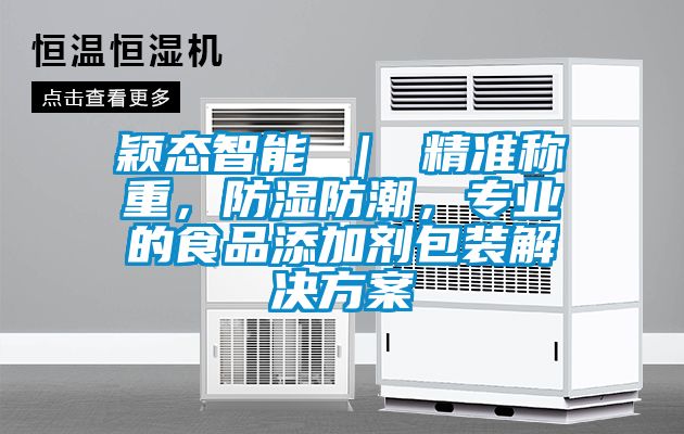穎態(tài)智能 ｜ 精準(zhǔn)稱重，防濕防潮，專業(yè)的食品添加劑包裝解決方案