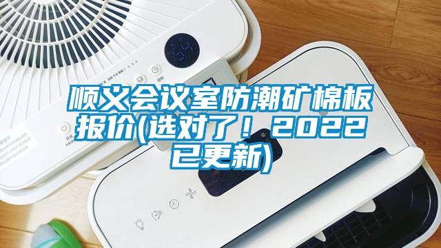 順義會議室防潮礦棉板報價(選對了！2022已更新)