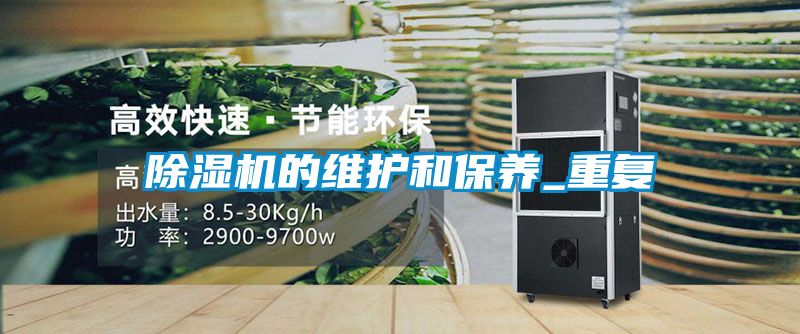 除濕機的維護和保養(yǎng)_重復