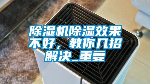 除濕機除濕效果不好，教你幾招解決_重復