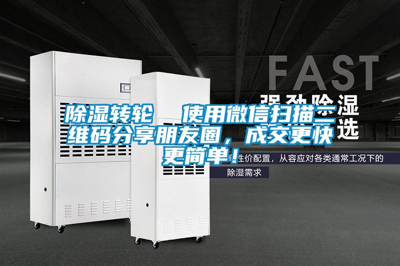 除濕轉(zhuǎn)輪  使用微信掃描二維碼分享朋友圈，成交更快更簡單！