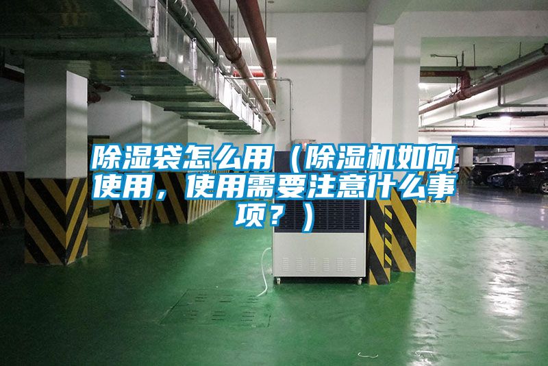 除濕袋怎么用（除濕機如何使用，使用需要注意什么事項？）
