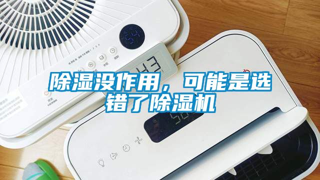 除濕沒作用，可能是選錯了除濕機(jī)
